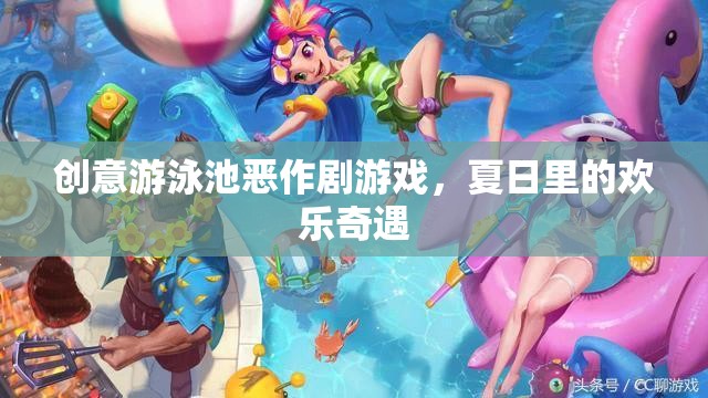 夏日泳池惡作劇，歡樂奇遇的創(chuàng)意游戲