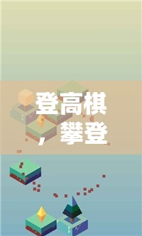 登高棋，攀登智慧與策略的體育游戲