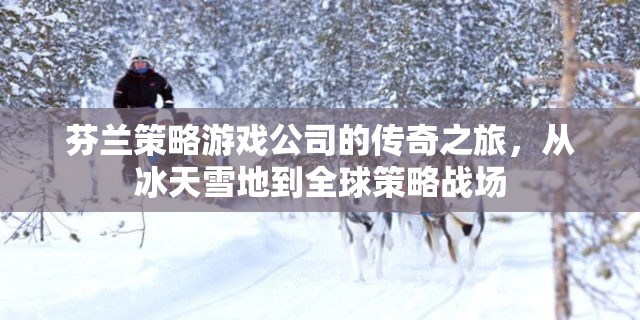 冰天雪地到全球策略戰(zhàn)場，芬蘭策略游戲公司的傳奇之旅