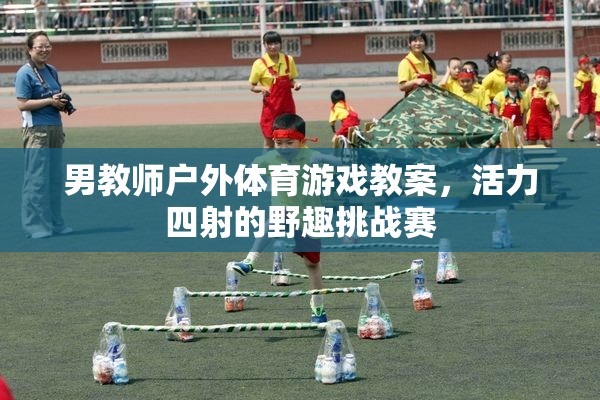 男教師戶外體育游戲教案，活力四射的野趣挑戰(zhàn)賽