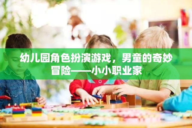 幼兒園角色扮演游戲，男童的奇妙冒險(xiǎn)——小小職業(yè)家