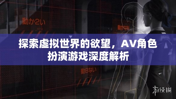 探索虛擬世界的欲望，AV角色扮演游戲深度解析