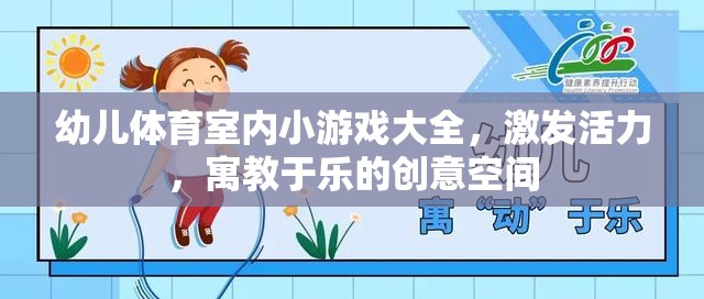 幼兒體育室內(nèi)小游戲大全，激發(fā)活力，寓教于樂的創(chuàng)意空間