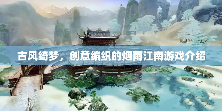 古風(fēng)綺夢(mèng)，創(chuàng)意編織的煙雨江南游戲介紹