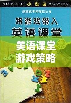 美語課堂游戲策略，激發(fā)興趣，提升語言能力的創(chuàng)新游戲介紹