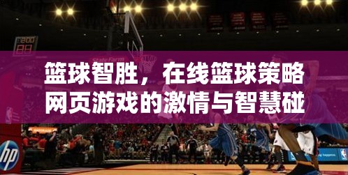 籃球智勝，在線籃球策略網(wǎng)頁(yè)游戲中的激情與智慧碰撞