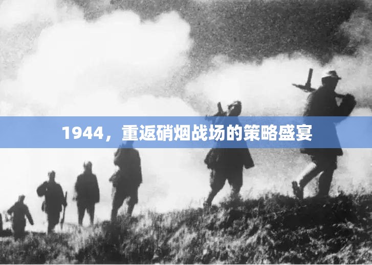 1944，重返硝煙戰(zhàn)場的策略盛宴