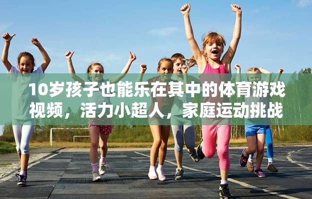 活力小超人，10歲孩子的家庭運(yùn)動(dòng)挑戰(zhàn)賽