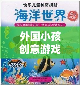 探索無限想象，外國小孩創(chuàng)意游戲大全