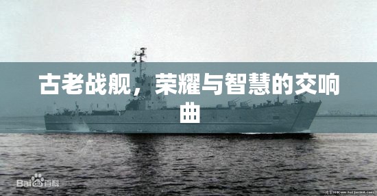 古老戰(zhàn)艦，榮耀與智慧的交響樂(lè)章