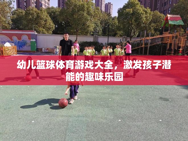 幼兒籃球體育游戲大全，激發(fā)孩子潛能的趣味樂園