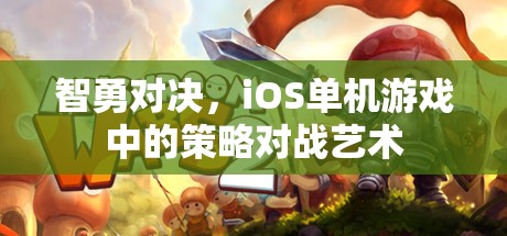 智勇對決，iOS單機游戲中的策略對戰(zhàn)藝術(shù)