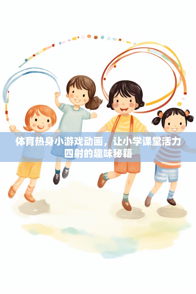 活力四射，體育熱身小游戲的趣味動畫，為小學課堂注入無限活力