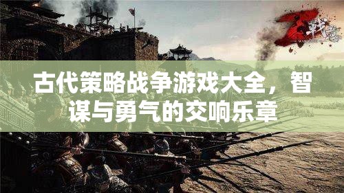 古代策略戰(zhàn)爭游戲，智謀與勇氣的交響樂章