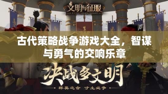 古代策略戰(zhàn)爭游戲，智謀與勇氣的交響樂章