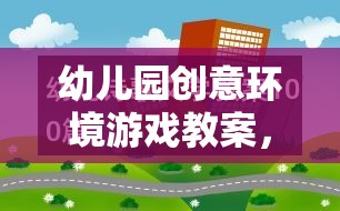 創(chuàng)意無限，幼兒園多彩想象世界環(huán)境游戲教案設(shè)計