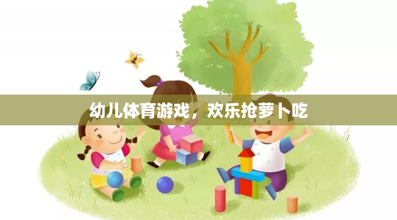 歡樂搶蘿卜吃，幼兒體育游戲的樂趣