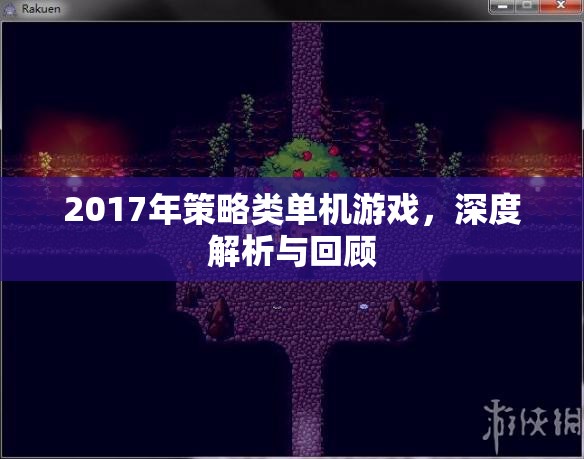 2017年策略類單機游戲，深度解析與回顧