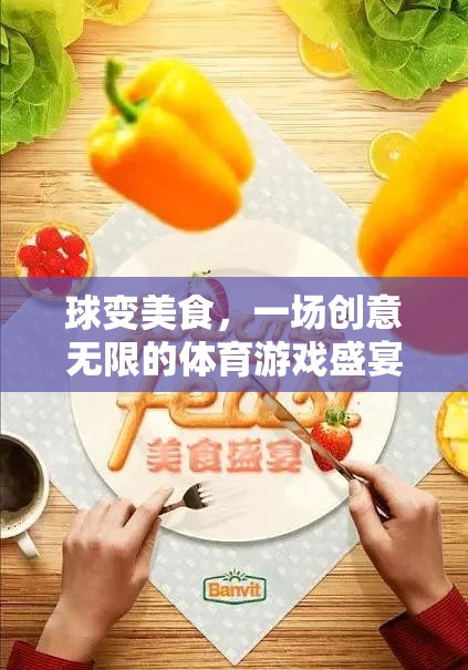 球變美食，創(chuàng)意無限的體育游戲盛宴