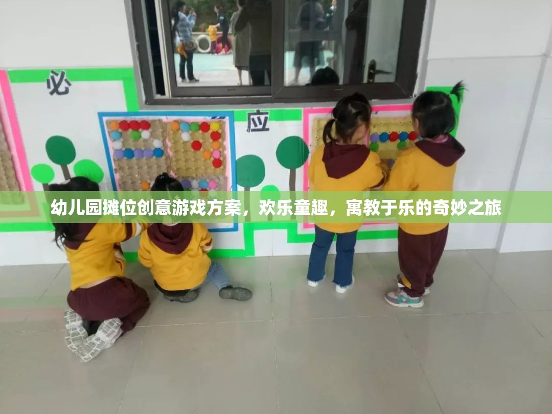 幼兒園攤位創(chuàng)意游戲方案，歡樂童趣，寓教于樂的奇妙之旅