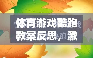 體育游戲酷跑教案，激發(fā)運動樂趣與學習成效的融合探索