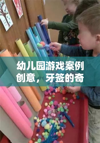 幼兒園游戲案例創(chuàng)意，牙簽的奇妙之旅