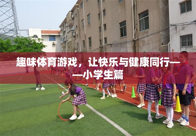 快樂與健康同行，小學(xué)生趣味體育游戲指南