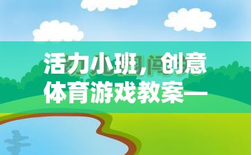 智勇大挑戰(zhàn)，活力小班的創(chuàng)意體育游戲教案