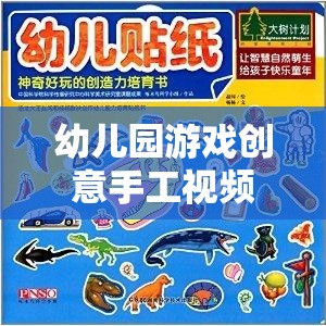 創(chuàng)意手工，幼兒園游戲視頻，開啟孩子創(chuàng)造力的奇妙之旅