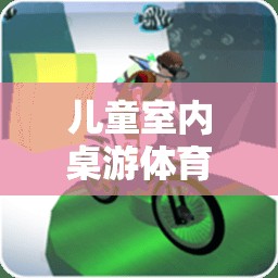 寓教于樂，兒童室內(nèi)桌游體育游戲打造歡樂時(shí)光