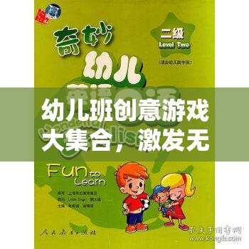 幼兒班創(chuàng)意游戲大集合，開(kāi)啟無(wú)限想象與快樂(lè)成長(zhǎng)的奇妙之旅