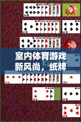 室內體育游戲新風尚，紙牌玩法的創(chuàng)新與樂趣