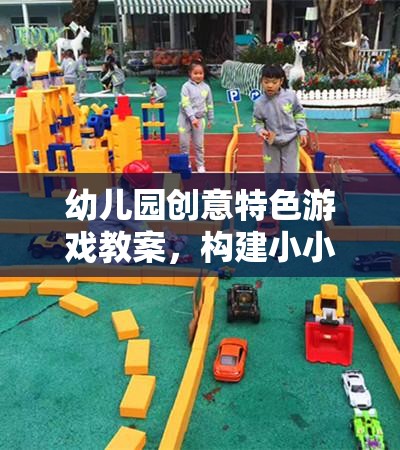 幼兒園創(chuàng)意特色游戲教案，構(gòu)建小小探險家主題游戲