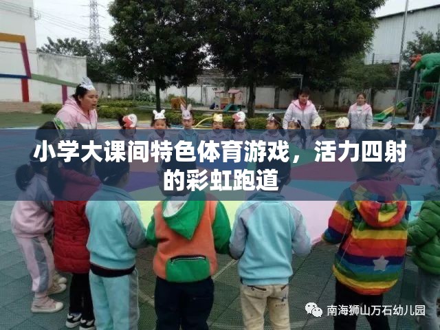 彩虹跑道上的活力盛宴，小學(xué)大課間特色體育游戲