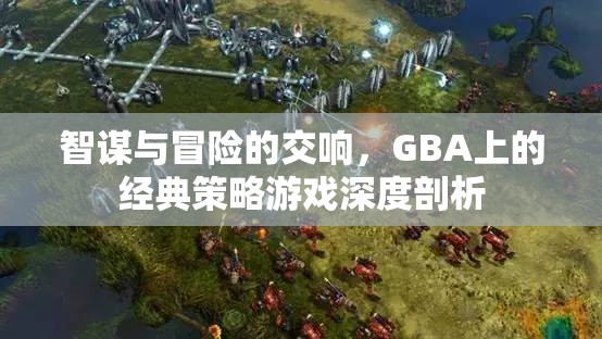 智謀與冒險的交響，GBA上的經(jīng)典策略游戲深度剖析