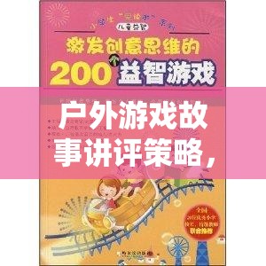 戶外游戲故事講評，激發(fā)想象與團隊合作的奇妙之旅