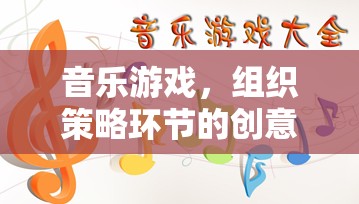 音樂游戲，組織策略環(huán)節(jié)的創(chuàng)意激發(fā)與挑戰(zhàn)應(yīng)對