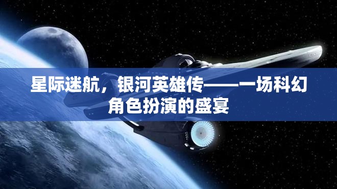 星際迷航，銀河英雄傳——科幻角色扮演的璀璨盛宴