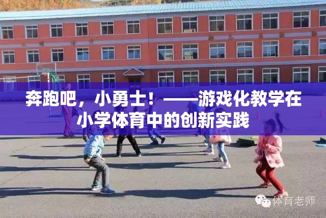 奔跑吧，小勇士！，游戲化教學在小學體育中的創(chuàng)新實踐