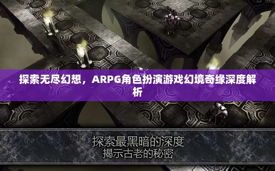 幻境奇緣，深度解析ARPG角色扮演游戲的無限幻想之旅