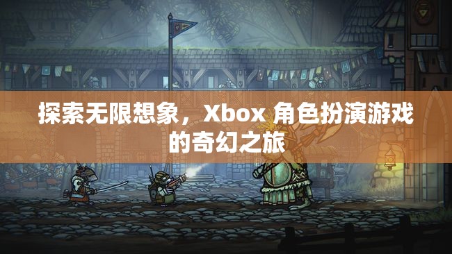 探索無(wú)限想象，Xbox 角色扮演游戲的奇幻之旅