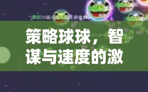 智謀與速度的激情碰撞，策略球球——不容錯過的策略游戲下載指南