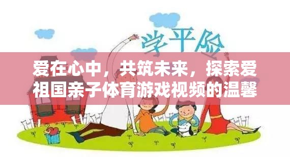 愛(ài)在心中，共筑未來(lái)——探索親子體育游戲視頻的溫馨之旅