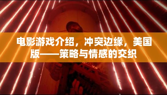 沖突邊緣，美國版——策略與情感的交織，電影游戲深度解析