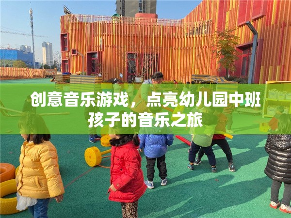 創(chuàng)意音樂游戲，點亮幼兒園中班孩子的音樂之旅