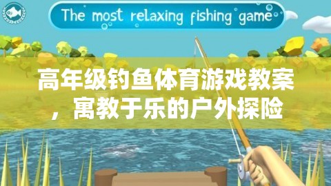 高年級釣魚體育游戲教案，寓教于樂的戶外探險