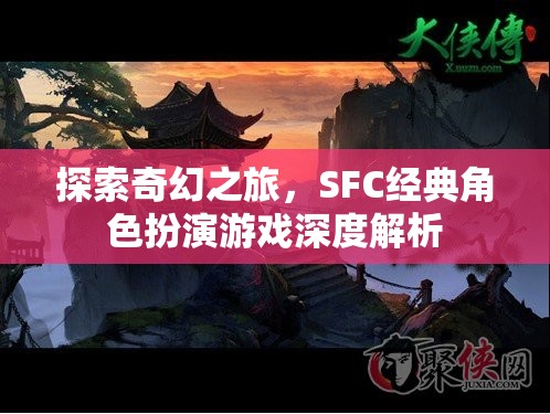 探索奇幻之旅，SFC經(jīng)典角色扮演游戲深度解析