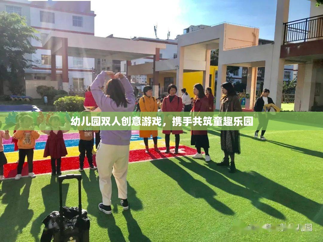 攜手共筑童趣樂園，幼兒園雙人創(chuàng)意游戲