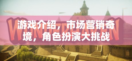 市場(chǎng)營(yíng)銷奇境，角色扮演大挑戰(zhàn)