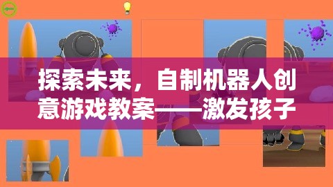 探索未來，自制機(jī)器人創(chuàng)意游戲教案——開啟孩子科技想象之旅